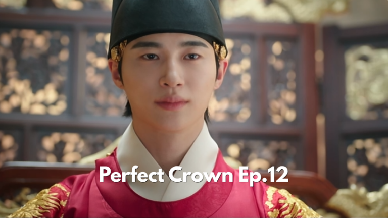 Perfect Crown Episode 12 Finale Recap: A King Who Ends the Monarchy, a Villain Who Blames the Wrong Person, and the Name He Always Wanted to Hear